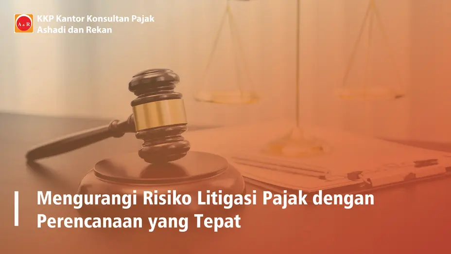 Mengurangi Risiko Litigasi Pajak dengan Perencanaan yang Tepat